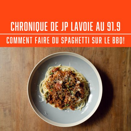 CHRONIQUE DE JP LAVOIE AU 91.9 - COMMENT FAIRE DU SPAGHETTI SUR LE BBQ!