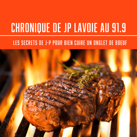 CHRONIQUE DE JP LAVOIE AU 91.9 - LES SECRETS DE J-P POUR BIEN CUIRE UN ONGLET DE BOEUF. - BBQ Québec